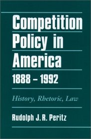 Competition Policy in America: History, Rhetoric, Law