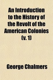 An Introduction to the History of the Revolt of the American Colonies (v. 1)
