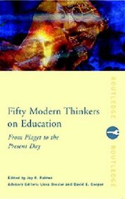 Fifty Modern Thinkers on Education: From Piaget to the Present Day (Fifty Key Thinkers) (Routledge Key Guides)