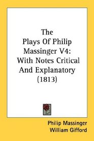 The Plays Of Philip Massinger V4: With Notes Critical And Explanatory (1813)