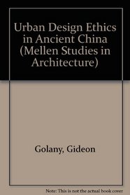 Urban Design Ethics in Ancient China (Mellen Studies in Architecture)