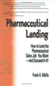 Pharmaceutical Landing: How To Land The Pharmaceutical Sales Job You Want And Succeed In It!
