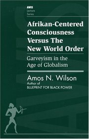 Afrikan-centered consciousness versus the new world order: Garveyism in the age of globalism (AWIS lecture series)