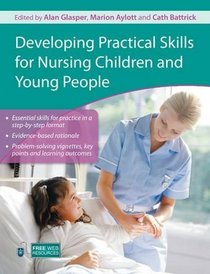 Developing Practical Skills for Nursing Children and Young People (Hodder Arnold Publication)