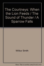 The Courtneys - Three Novels in One - When the Lion Feeds, the Sound of Thunder, a Sparrow Falls.