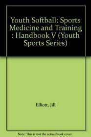 Youth Softball: Sports Medicine and Training : Handbook V (Youth Sports Series)