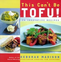 This Can't Be Tofu! : 75 Recipes to Cook Something You Never Thought You Would--and Love Every Bite