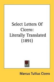 Select Letters Of Cicero: Literally Translated (1891)