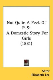 Not Quite A Peck Of P-S: A Domestic Story For Girls (1881)