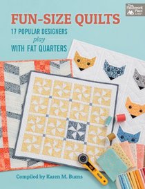 Fun-Size Quilts: 17 Popular Designers Play with Fat Quarters