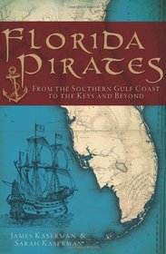 Florida Pirates: From the Southern Gulf Coast to the Keys and Beyond (The History Press)