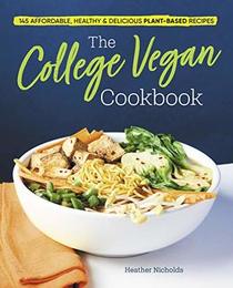 The College Vegan Cookbook: 145 Affordable, Healthy & Delicious Plant-Based Recipes