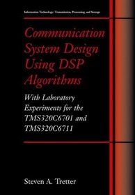 Communication System Design Using DSP Algorithms: With Laboratory Experiments for the TMS320C6701 and TMS320C6711 (Information Technology: Transmissio ... nology: Transmission, Processing and Storage)