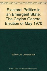 Electoral Politics in an Emergent State: The Ceylon General Election of May 1970 (Perspectives on Development)