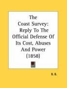 The Coast Survey: Reply To The Official Defense Of Its Cost, Abuses And Power (1858)