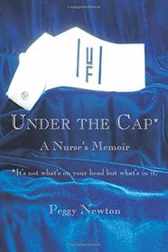 Under the Cap: A Nurse's Memoir