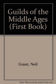 Guilds of the Middle Ages (First Book)