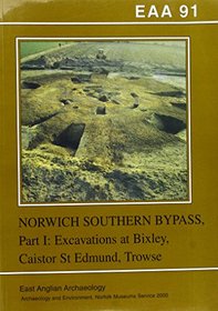 Norwich Southern Bypass, Part I: Excavations at Bixley, Caistor St Edmund, Trowse (Malcolm Hay Memorial Lecture)