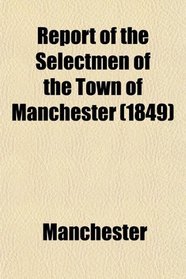 Report of the Selectmen of the Town of Manchester (1849)