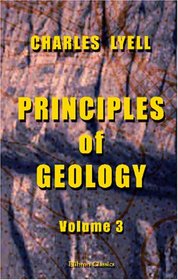 Principles of Geology: Being an Inquiry how Far the Former Changes of the Earth's Surface are Referable to Causes now in Operation. Volume 3