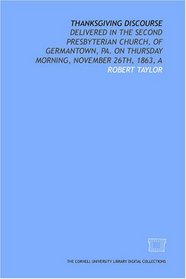 Thanksgiving discourse: A delivered in the Second Presbyterian Church, of Germantown, Pa. on Thursday morning, November 26th, 1863