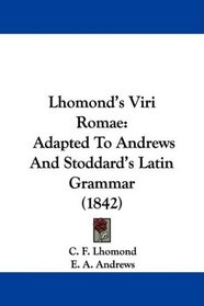 Lhomond's Viri Romae: Adapted To Andrews And Stoddard's Latin Grammar (1842)