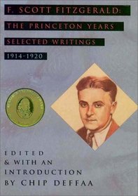 F. Scott Fitzgerald: The Princeton Years : Selected Writings, 1914-1920