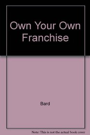 Own Your Own Franchise: Everything You Need to Know About the Best Opportunities in America