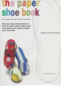 Paper Shoe Book, The : Everything You Need to Make Your Own Pair of Paper Shoes