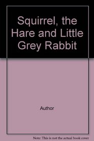 Squirrel, the Hare and Little Grey Rabbit