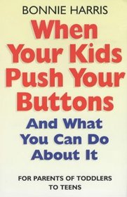 When Your Kids Push Your Buttons: And What You Can Do About It