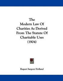 The Modern Law Of Charities As Derived From The Statute Of Charitable Uses (1904)