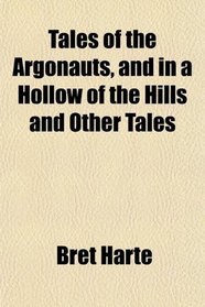 Tales of the Argonauts, and in a Hollow of the Hills and Other Tales