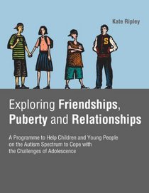 Exploring Friendships, Puberty and Relationships: A Programme to Help Children and Young People on the Autism Spectrum to Cope with the Challenges of Adolescence