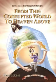 From this corrupted world to heaven above-Sermons on the gospel of Mark (II)