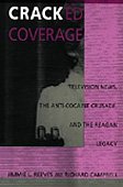 Cracked Coverage: Television News, the Anti-Cocaine Crusade, and the Reagan Legacy
