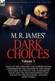 M. R. James' Dark Choices: A Volume 3-A Selection of Fine Tales of the Strange and Supernatural Endorsed by the Master of the Genre; Including Two ... 'The Open Door,' Nine Short Stories