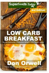 Low Carb Breakfast: Over 75 Quick & Easy Gluten Free Low Cholesterol Whole Foods Recipes full of Antioxidants & Phytochemicals (Natural Weight Loss Transformation) (Volume 100)