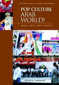 Pop Culture Arab World!: Media, Arts, and Lifestyle (Popular Culture in the Contemporary World)
