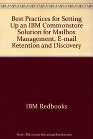 Best Practices for Setting Up an IBM Commonstore Solution for Mailbox Management, E-mail Retention and Discovery