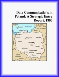 Data Communications in Poland: A Strategic Entry Report, 1996 (Strategic Planning Series)