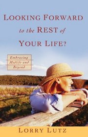 Looking Forward to the Rest of Your Life?: Embracing Midlife and Beyond
