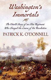 Washington's Immortals: The Untold Story of an Elite Regiment Who Changed the Course of the Revolution