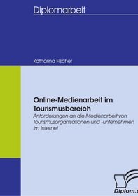 Online-Medienarbeit im Tourismusbereich: Anforderungen an die Medienarbeit von Tourismusorganisationen und -unternehmen im Internet (German Edition)