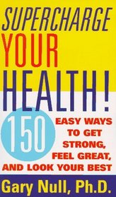 Supercharge Your Health: 150 Easy Ways to Get Strong, Feel Great, and Look Your Best