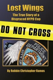 Lost Wings : The True Story of a Disgraced NYPD Cop