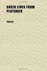 Greek Lives From Plutarch; Newly Translated by C.e. Byles