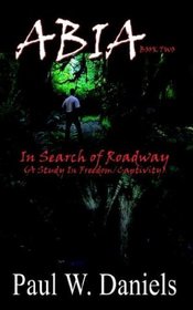 Abia Book Two: In Search of Roadway (A Study In Freedom/Captivity) (Bk. 2)