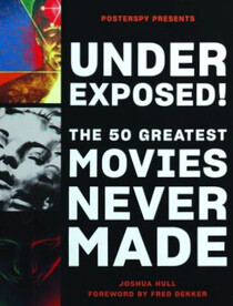 Underexposed!: The 50 Greatest Movies Never Made