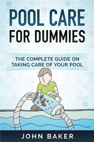 Pool Care for Dummies - The Complete Guide on Taking Care of Your Pool